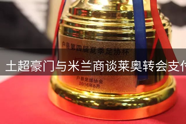 土超豪门与米兰商谈莱奥转会支付方案